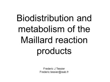 Biodistribution and metabolism of the Maillard reaction products Frederic J Tessier
