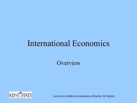 Lectures in Macroeconomics- Charles W. Upton International Economics Overview.