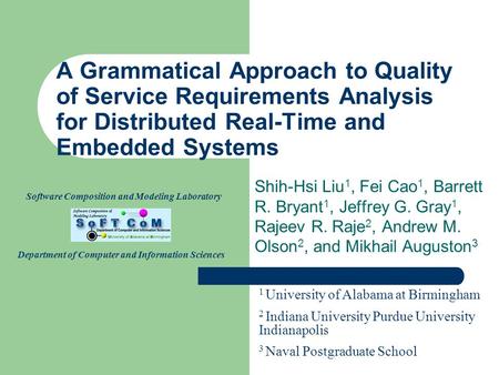 A Grammatical Approach to Quality of Service Requirements Analysis for Distributed Real-Time and Embedded Systems Shih-Hsi Liu 1, Fei Cao 1, Barrett R.