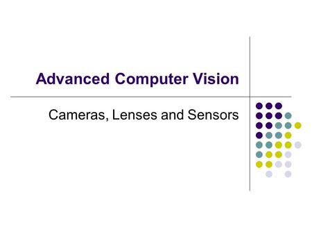 Advanced Computer Vision Cameras, Lenses and Sensors.