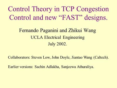 Control Theory in TCP Congestion Control and new “FAST” designs. Fernando Paganini and Zhikui Wang UCLA Electrical Engineering July 2002. Collaborators: