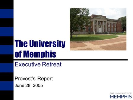 The University of Memphis Executive Retreat Provost’s Report June 28, 2005.