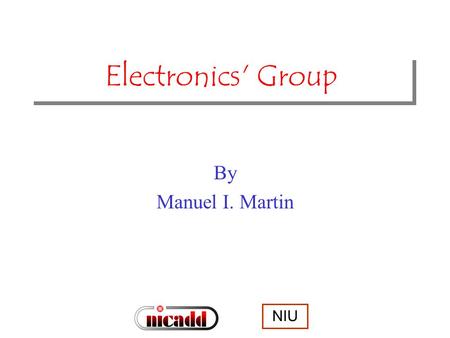 NIU Electronics' Group By Manuel I. Martin. NIU June 16, 20032 Long Term Goal Design a local DAQ system for the proposed DHC including the Front End electronics.
