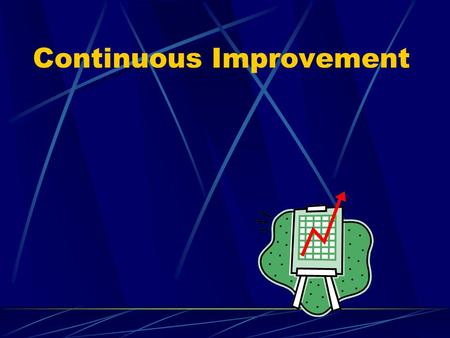 Continuous Improvement. Ideas of CI Continually seeking ways to improve operations Not unique to quality – also applies to other process improvements.