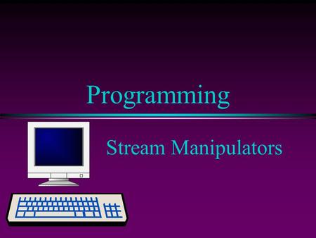 Programming Stream Manipulators. COMP102 Prog. Fundamentals I: Stream Manipulator Slide 2 Stream Manipulators in iostream.h Library I/O stream manipulators.