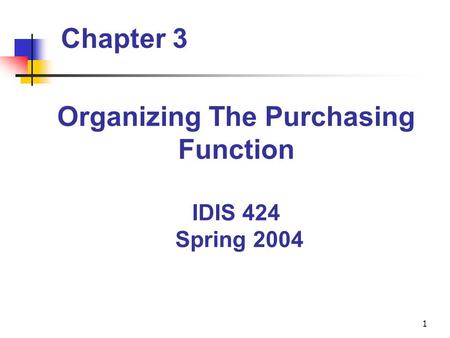 1 Chapter 3 Organizing The Purchasing Function IDIS 424 Spring 2004.