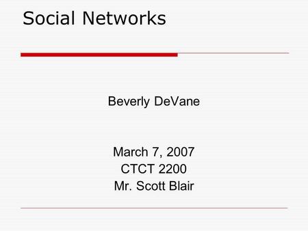 Social Networks Beverly DeVane March 7, 2007 CTCT 2200 Mr. Scott Blair.