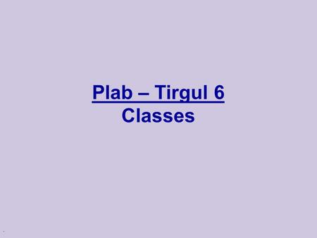 . Plab – Tirgul 6 Classes. Point.h class Point { public: Point(int x, int y); ~Point(); int getX() const; int getY() const; private: int m_x, m_y; };