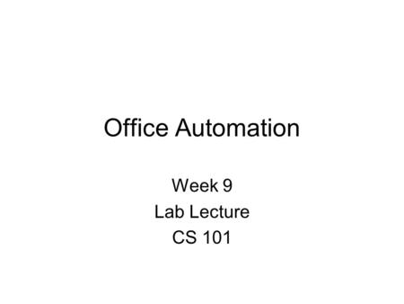Office Automation Week 9 Lab Lecture CS 101. Microsoft or Open Office Microsoft Visual Studio –programming languages Office Suite –Office word processor.