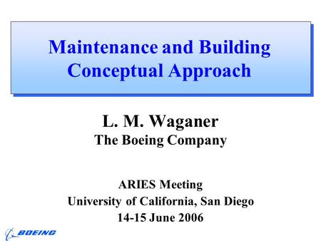 ARIES Meeting, UCSD L. M. Waganer, 14-15 June 2006 Maintenance and Building Conceptual Approach L. M. Waganer The Boeing Company ARIES Meeting University.