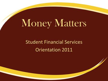 Money Matters Student Financial Services Orientation 2011.