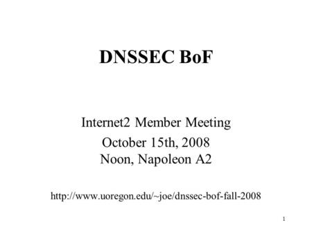 1 DNSSEC BoF Internet2 Member Meeting October 15th, 2008 Noon, Napoleon A2