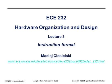 ECE 232 L3 InstructionSet.1 Adapted from Patterson 97 ©UCBCopyright 1998 Morgan Kaufmann Publishers ECE 232 Hardware Organization and Design Lecture 3.