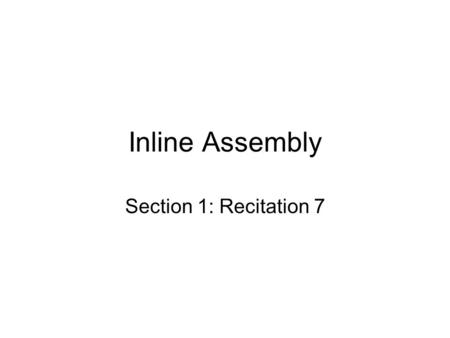Inline Assembly Section 1: Recitation 7. In the early days of computing, most programs were written in assembly code. –Unmanageable because No type checking,