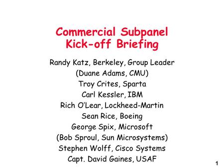 1 Commercial Subpanel Kick-off Briefing Randy Katz, Berkeley, Group Leader (Duane Adams, CMU) Troy Crites, Sparta Carl Kessler, IBM Rich O’Lear, Lockheed-Martin.