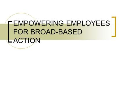 EMPOWERING EMPLOYEES FOR BROAD-BASED ACTION. Learning Objectives 1. Describing the obstacles of empowering 2. Describing changing system or structure.