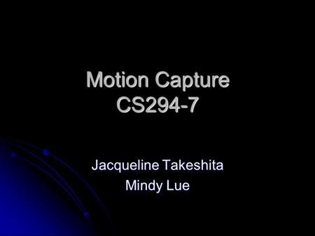 Motion Capture CS294-7 Jacqueline Takeshita Mindy Lue.