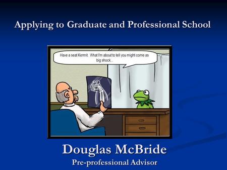 Applying to Graduate and Professional School Douglas McBride Pre-professional Advisor.