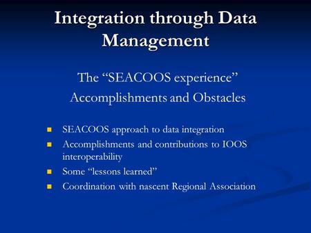 Integration through Data Management The “SEACOOS experience” Accomplishments and Obstacles SEACOOS approach to data integration Accomplishments and contributions.
