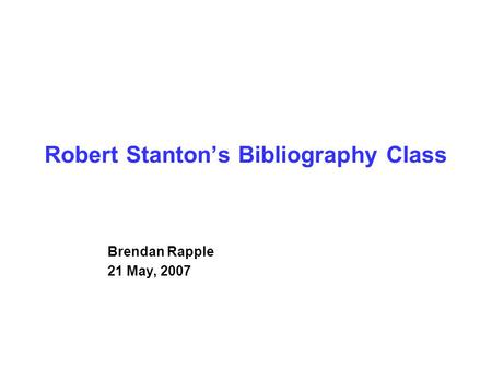 Robert Stanton’s Bibliography Class Brendan Rapple 21 May, 2007.