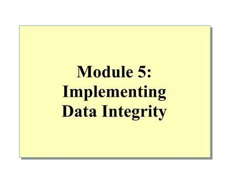 Module 5: Implementing Data Integrity. Overview Types of Data Integrity Enforcing Data Integrity Defining Constraints Types of Constraints Disabling Constraints.