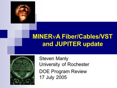 MINER A Fiber/Cables/VST and JUPITER update Steven Manly University of Rochester DOE Program Review 17 July 2005.