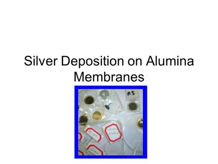 Silver Deposition on Alumina Membranes. Electropolishing Before anodization the aluminum piece must be electropolished to remove any rigidness from the.