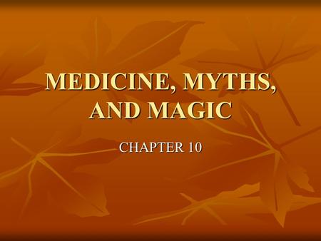 MEDICINE, MYTHS, AND MAGIC CHAPTER 10. LEARNING OBJECTIVE By the end of the lesson, students will be able to Distinguishing facts from theories Explain.