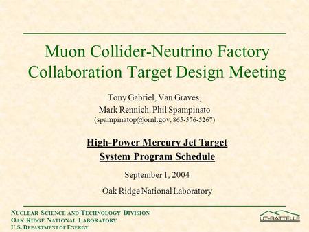 N UCLEAR S CIENCE AND T ECHNOLOGY D IVISION O AK R IDGE N ATIONAL L ABORATORY U.S. D EPARTMENT OF E NERGY Muon Collider-Neutrino Factory Collaboration.