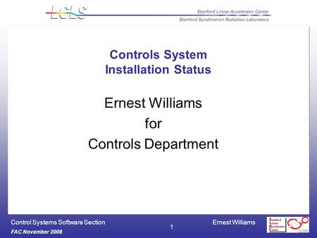 Ernest Williams FAC November 2008 Control Systems Software Section 1 Controls System Installation Status Ernest Williams for Controls Department.