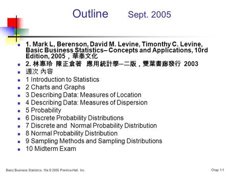 Basic Business Statistics, 10e © 2006 Prentice-Hall, Inc.. Chap 1-1 Outline Sept. 2005 1. Mark L, Berenson, David M. Levine, Timonthy C. Levine, Basic.
