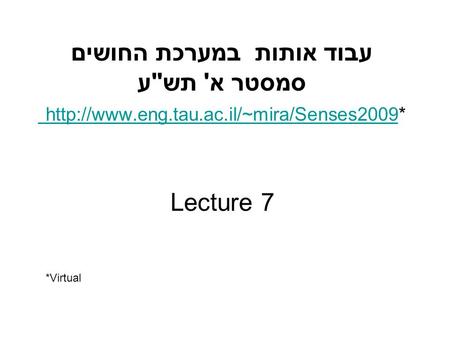 עבוד אותות במערכת החושים סמסטר א' תשע  Lecture 7  *Virtual.