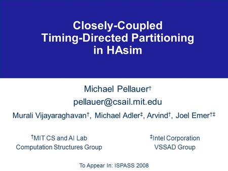 Closely-Coupled Timing-Directed Partitioning in HAsim Michael Pellauer † Murali Vijayaraghavan †, Michael Adler ‡, Arvind †, Joel.