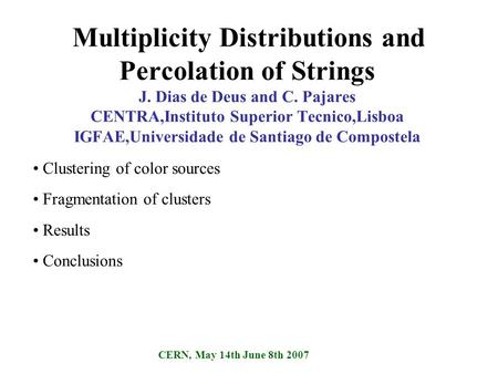 Multiplicity Distributions and Percolation of Strings J. Dias de Deus and C. Pajares CENTRA,Instituto Superior Tecnico,Lisboa IGFAE,Universidade de Santiago.