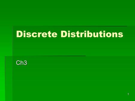 1 Discrete Distributions Ch3. 2   Def.3.1-1: A function X that assigns to each element s in S exactly one real number X(s)=x is called a random variable.