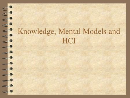 Knowledge, Mental Models and HCI. Introduction 4 If we want to –predict learning time –identify “typical” errors –relative ease of performance of tasks.