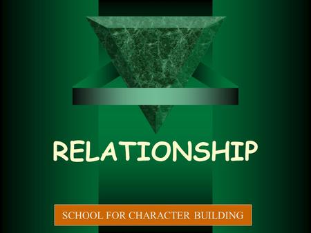 RELATIONSHIP SCHOOL FOR CHARACTER BUILDING. What is Relationship?