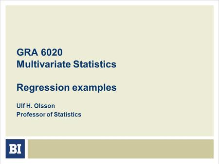 GRA 6020 Multivariate Statistics Regression examples Ulf H. Olsson Professor of Statistics.