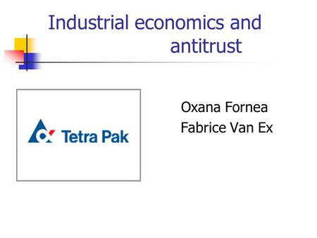 Industrial economics and antitrust Oxana Fornea Fabrice Van Ex.