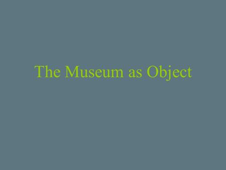 The Museum as Object. The Guggenheim Museum, by Frank Lloyd Wright, is one of the first examples of a museum designed by a “signature” architect. The.