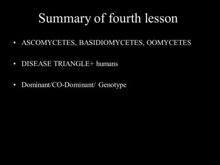 Summary of fourth lesson ASCOMYCETES, BASIDIOMYCETES, OOMYCETES DISEASE TRIANGLE+ humans Dominant/CO-Dominant/ Genotype.