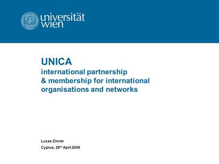 UNICA international partnership & membership for international organisations and networks Lucas Zinner Cyprus, 28 th April.2009.