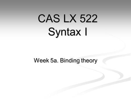 Week 5a. Binding theory CAS LX 522 Syntax I. Structural ambiguity John said that Bill slipped in the kitchen. John said that Bill slipped in the kitchen.