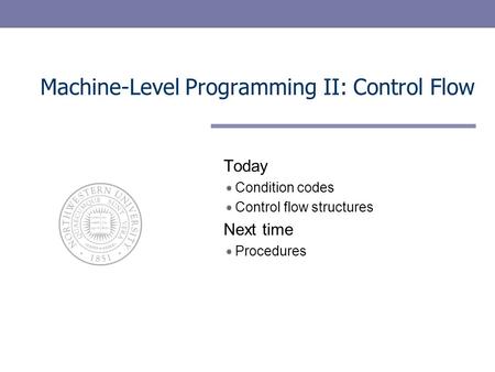 Machine-Level Programming II: Control Flow Today Condition codes Control flow structures Next time Procedures.