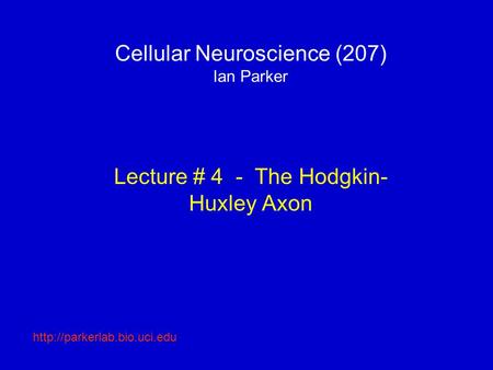 Cellular Neuroscience (207) Ian Parker Lecture # 4 - The Hodgkin- Huxley Axon