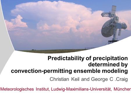 Institut für Physik der Atmosphäre Predictability of precipitation determined by convection-permitting ensemble modeling Christian Keil and George C.Craig.
