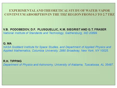 EXPERIMENTAL AND THEORETICAL STUDY OF WATER-VAPOR CONTINUUM ABSORPTION IN THE THZ REGION FROM 0.3 TO 2.7 THZ V.B. PODOBEDOV, D.F. PLUSQUELLIC, K.M. SIEGRIST.
