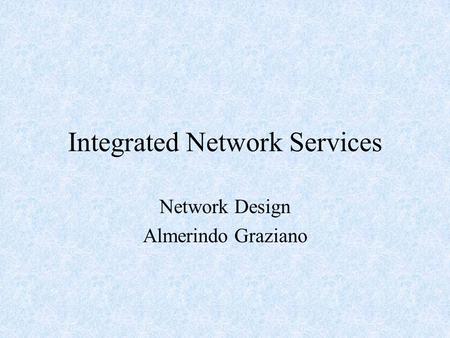 Integrated Network Services Network Design Almerindo Graziano.