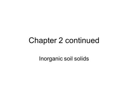 Chapter 2 continued Inorganic soil solids.