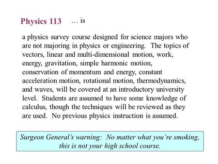 Physics 113 a physics survey course designed for science majors who are not majoring in physics or engineering. The topics of vectors, linear and multi-dimensional.